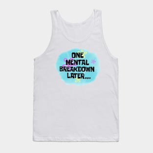 One Mental Breakdown Later Funny Sarcasm Saying Tank Top